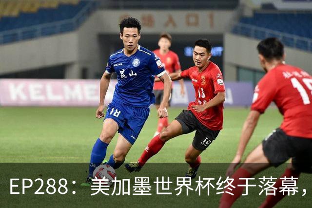 EP288：美加墨世界杯终于落幕，在你心中谁夯爆了谁拉完了？